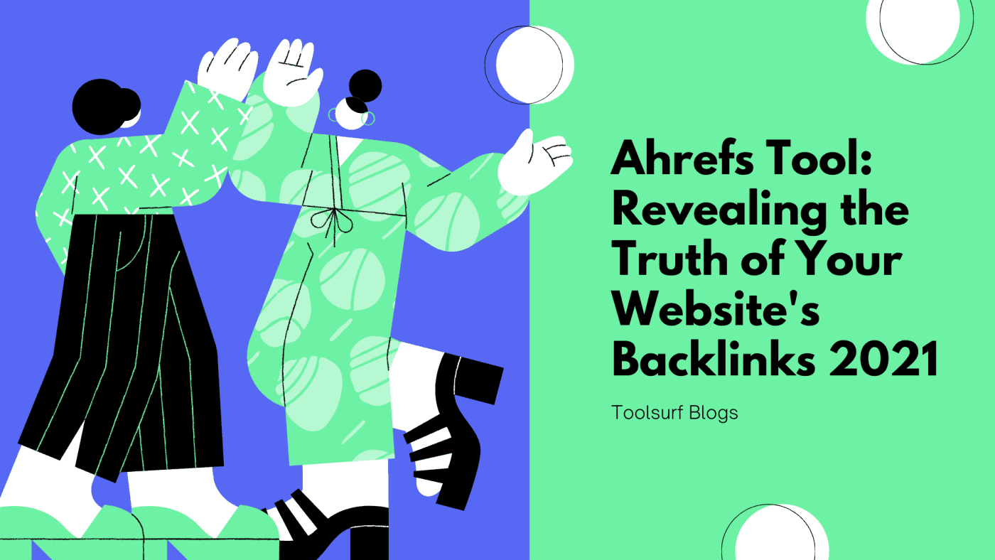 Ahrefs Tool: Revealing the Truth of Your Website's Backlinks 2021